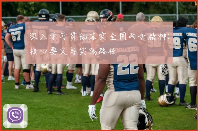 深入学习贯彻落实全国两会精神：核心要义与实践路径