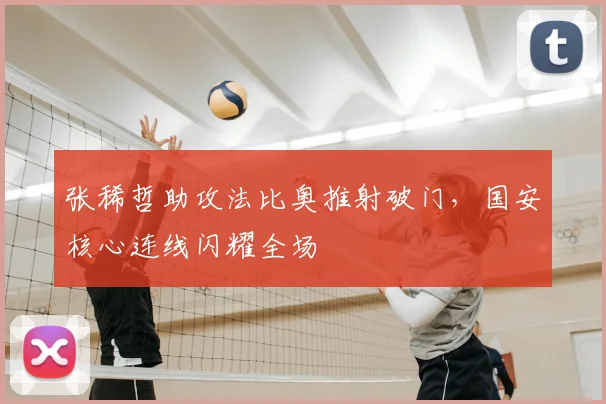张稀哲助攻法比奥推射破门，国安核心连线闪耀全场