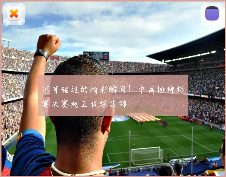 不可错过的精彩瞬间！中高协锦标赛决赛轮五佳球集锦